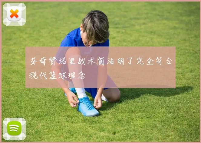 芬奇赞诺里战术简洁明了完全符合现代篮球理念